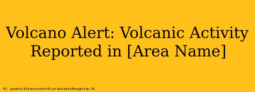 Volcano Alert: Volcanic Activity Reported in [Area Name]