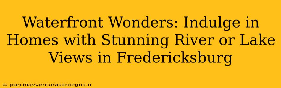 Waterfront Wonders: Indulge in Homes with Stunning River or Lake Views in Fredericksburg