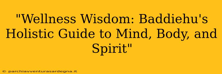 "Wellness Wisdom: Baddiehu's Holistic Guide to Mind, Body, and Spirit"