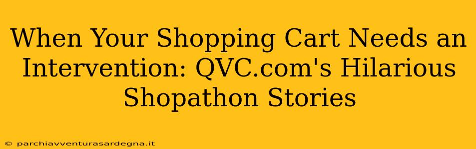 When Your Shopping Cart Needs an Intervention: QVC.com's Hilarious Shopathon Stories