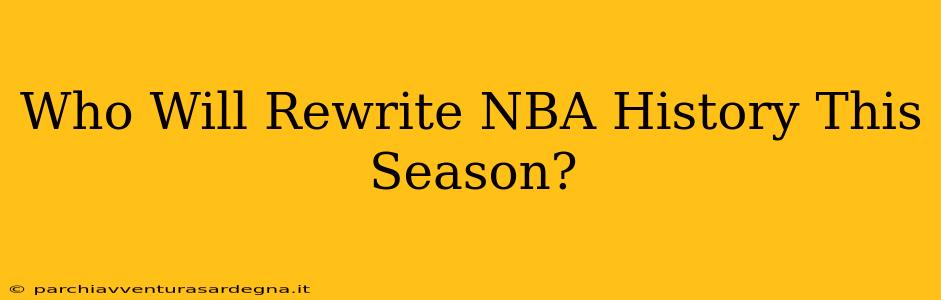 Who Will Rewrite NBA History This Season?