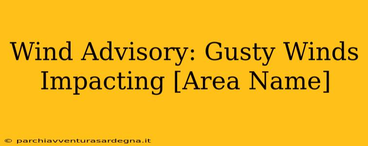 Wind Advisory: Gusty Winds Impacting [Area Name]