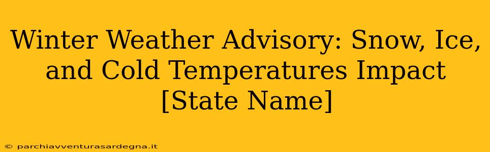 Winter Weather Advisory: Snow, Ice, and Cold Temperatures Impact [State Name]