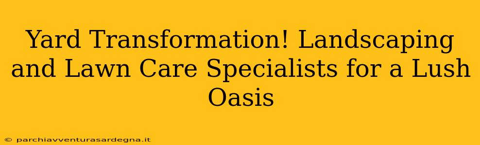 Yard Transformation! Landscaping and Lawn Care Specialists for a Lush Oasis