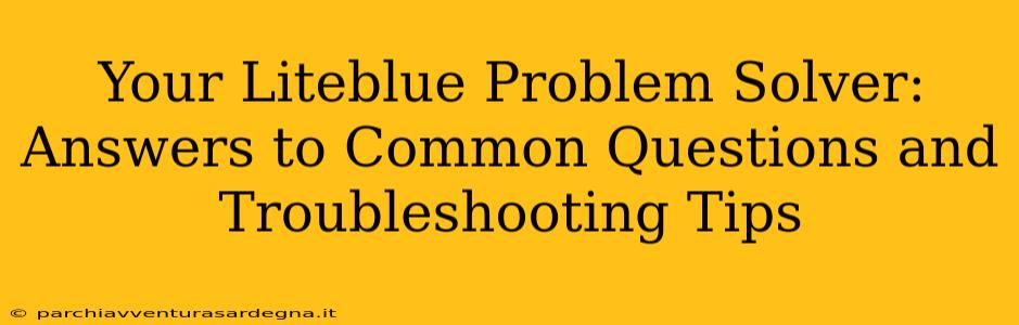 Your Liteblue Problem Solver: Answers to Common Questions and Troubleshooting Tips